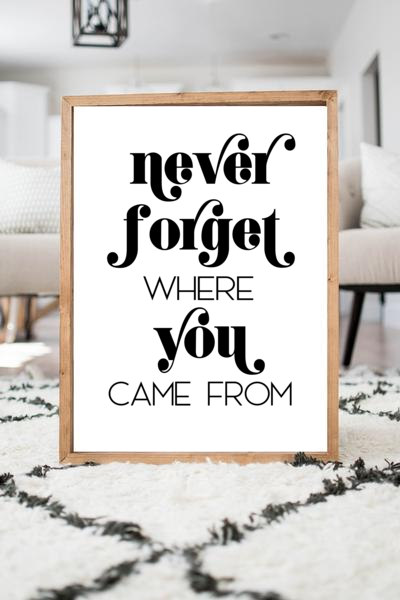 Never Forget Where You Came From